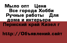 Мыло-опт › Цена ­ 100 - Все города Хобби. Ручные работы » Для дома и интерьера   . Пермский край,Кизел г.